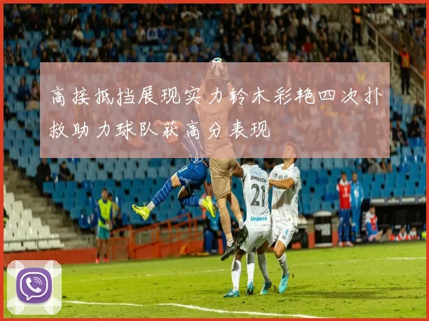 高接抵挡展现实力铃木彩艳四次扑救助力球队获高分表现