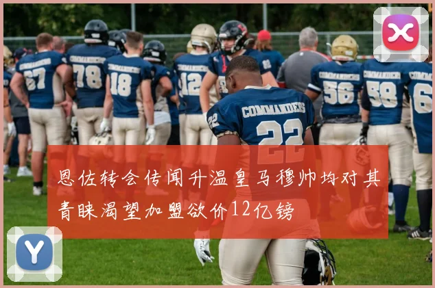 恩佐转会传闻升温皇马穆帅均对其青睐渴望加盟欲价12亿镑
