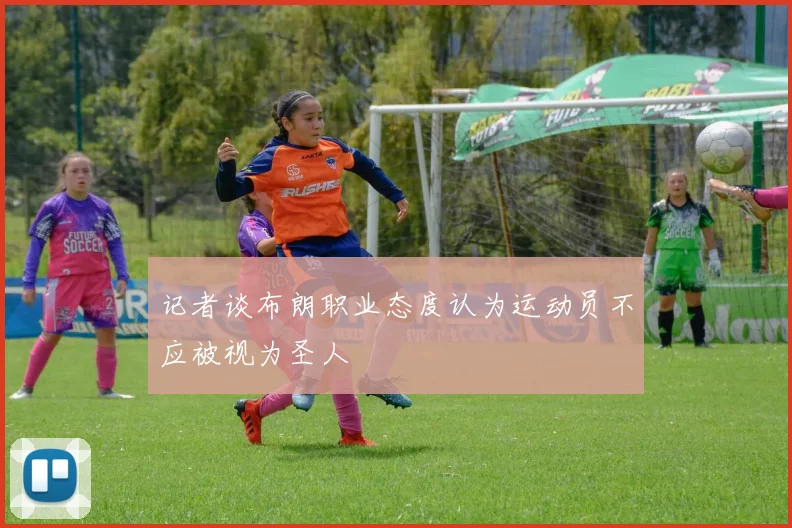 记者谈布朗职业态度认为运动员不应被视为圣人